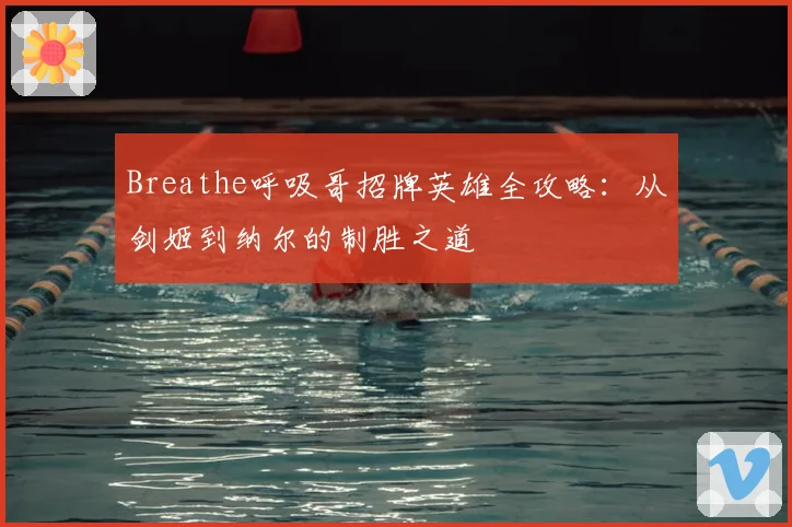 Breathe呼吸哥招牌英雄全攻略:从剑姬到纳尔的制胜之道